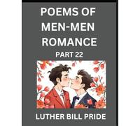 Men-Men Romance Poetry (Part 22)- Poems of MM Dating Relationship, Understanding Feelings of LGBTQ+ Love, Longing, Intimacy, Desire, and Sex Through Verse, Whispers of the Heart