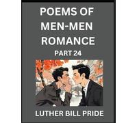 Men-Men Romance Poetry (Part 24)- Poems of MM Dating Relationship, Understanding Feelings of LGBTQ+ Love, Longing, Intimacy, Desire, and Sex Through Verse, Whispers of the Heart