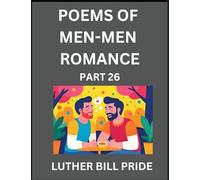 Men-Men Romance Poetry (Part 26)- Poems of MM Dating Relationship, Understanding Feelings of LGBTQ+ Love, Longing, Intimacy, Desire, and Sex Through Verse, Whispers of the Heart