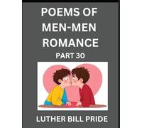 Men-Men Romance Poetry (Part 30)- Poems of MM Dating Relationship, Understanding Feelings of LGBTQ+ Love, Longing, Intimacy, Desire, and Sex Through Verse, Whispers of the Heart