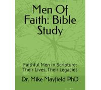 Men Of Faith: Bible Study: Faithful Men in Scripture: Their Lives, Their Legacies