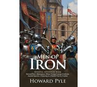 Men of Iron: A Tale of Knighthood and Honor: A classic knight’s tale of bravery and destiny - Illustrated Edition with Author Biography
