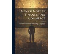 Men Of Note In Finance And Commerce: With Which Is Incorporated Men Of Office. A Biographical Business Directory
