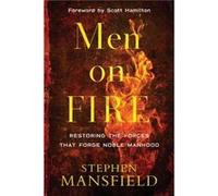 Men on Fire Restoring the Forces That Forge Noble Manhood by Scott Hamilton Scott Hamilton (Auteur)