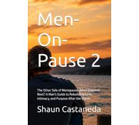 Men-On-Pause 2: The Other Side of Menopause: What Happens Next? A Man's Guide to Rebuilding Love, Intimacy, and Purpose After the Storm