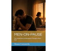 MEN-ON-PAUSE: The Untold Story of Menopause Through a Man's Eyes