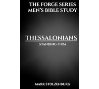 Men’s Bible Study, 1-2 Thessalonians The Forge Series: A 7 Lesson Study and 21 Day Devotional for Christian Men Who Want Biblical Strength and Godly Leadership