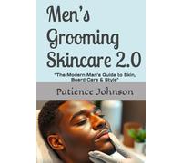 Men’s Grooming Skincare 2.0: “The Modern Man’s Guide to Skin, Beard Care & Style"