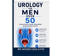 MEN’S UROLOGY AFTER 50 What Your Urologist Wants You to Know: Prostate Enlargement • PSA • Prostate Cancer • Bladder Problems • Kidney Stones • Erectile Dysfunction