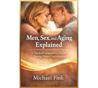 Men, Sex, and Aging Explained: A Practical Companion for Women Seeking Deeper Understanding