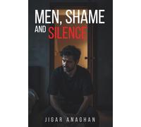 Men, Shame, and Silence: Breaking the Cycle of Emotional Suppression and Learning to Live Without the Armor