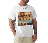 Men T-Shirts It's Weird Being The Same Age As Old People Retro Sarcastic Matching Gift Lover Cotton T Shirt Clothing White XL