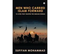 Men Who Carried Islam Forward: 13 Lives That Shaped The Muslim World