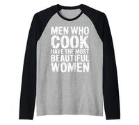 Men Who Cook Have The Most Beautiful Women - Manche Raglan