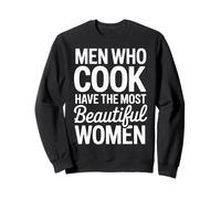 Men Who Cook Have The Most Beautiful Women - Sweatshirt