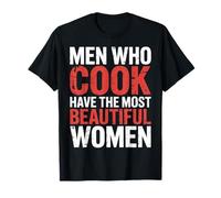 Men Who Cook Have The Most Beautiful Women - T-Shirt