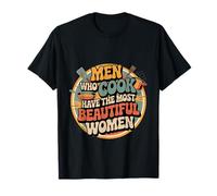 Men Who Cook Have The Most Beautiful Women - T-Shirt