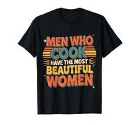 Men Who Cook Have The Most Beautiful Women - T-Shirt