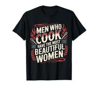 Men Who Cook Have The Most Beautiful Women |- T-Shirt