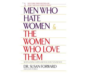 Men Who Hate Women and the Women Who Love Them: When Loving Hurts And You Don't Know Why