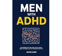 Men With ADHD: Stop Fighting Your Own Brain, End the Shame Spiral, and Build a Life Your Wiring Was Made For