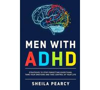 Men with Adult ADHD: Strategies to Stop Forgetting Everything, Tame Your Emotions and Take Control of Your Life