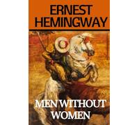 Men Without Women: Ernest Hemingway Stories, Classic American Literature - An Alpine Idyll, Hills Like White Elephants, In Another Country HARDCOVER