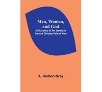 Men, Women, And God; A Discussion Of Sex Questions From The Christian Point Of View