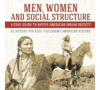 Men, Women And Social Structure - A Cool Guide To Native American Indian Society - Us History For Kids Children's American History
