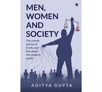Men,Women And Society : The Untold Stories Of Truths And Lies About The Modern World