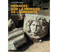 Menaces sur la mémoire de l'humanité: Sites en péril de l'Afghanistan à la Syrie