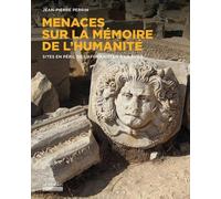 Menaces sur la mémoire de l'humanité: Sites en péril de l'Afghanistan à la Syrie