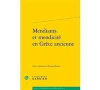 Mendiants et mendicité en Grèce ancienne Etienne Helmer (Editeur du volume), Marie-Laurence Desclos (Collection dirigée par), David Bouvier (Collection dirigée par), Collectif (Auteur)