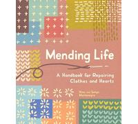 Mending Life: A Handbook for Repairing Clothes and Hearts g, and Patching to Practice Sustainable Fashion and Repair the Clothes You Love)