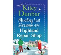 Mending Lost Dreams at the Highland Repair Shop: A BRAND NEW uplifting, feel-good, romantic read from Kiley Dunbar for 2025