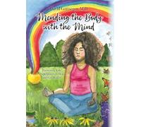Mending the Body with the Mind: Harnessing Kids' Superpowers to Heal and Stay Healthy