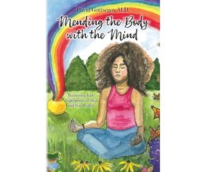 Mending the Body with the Mind: Harnessing Kids' Superpowers to Heal and Stay Healthy