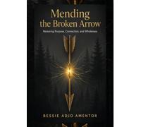 Mending The Broken Arrow: Restoring Purpose, Connection and Wholeness