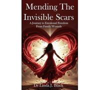 Mending The Invisible Scars: A Journey to Emotional Freedom from Family Wounds
