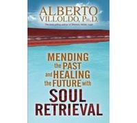 Mending The Past And Healing The Future With Soul Retrieval Alberto Villoldo (Auteur)