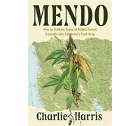Mendo How an Unlikely Group of Rebels Turned Cannabis into California's Cash Crop - Charlie Harris - Counterpoint - ebook (ePub) - Livre