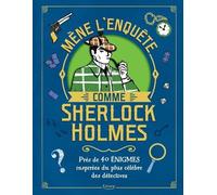 Mène L'enquête Comme Sherlock Holmes - Près De 40 Énigmes Inspirées Du Plus Célèbre Des Détectives