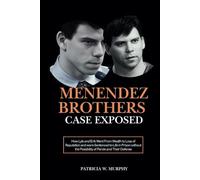 MENENDEZ BROTHERS CASE EXPOSED: How Lyle and Erik Went From Wealth to Loss of Reputation and were Sentenced to Life in Prison without the Possibility of Parole and Their Defense