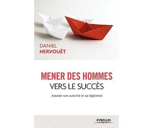 Mener des hommes vers le succès : Asseoir son autorité et sa légitimité
