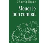 Mener le bon combat Céline Guillaume (Auteur)