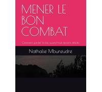 MENER LE BON COMBAT: Comment garder la fois quand tout devient difficile
