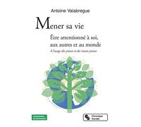 Mener sa vie - Être attentionné à soi, aux autres et au monde: À l'usage des jeunes et des moins jeunes