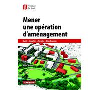 Mener une opération d'aménagement: Outils - Modalités - Fiscalité - Bilan financier