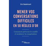 Mener vos conversations difficiles en 50 règles d'or Comment prévenir le conflit et renforcer la coopération - Eric Daubricourt - Eyrolles - broché - Guide