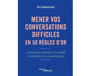 Mener vos conversations difficiles en 50 règles d'or Comment prévenir le conflit et renforcer la coopération - Eric Daubricourt - Eyrolles - broché - Guide